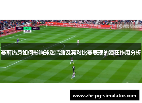 赛前热身如何影响球迷情绪及其对比赛表现的潜在作用分析