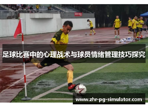 足球比赛中的心理战术与球员情绪管理技巧探究
