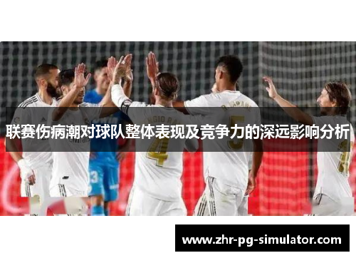 联赛伤病潮对球队整体表现及竞争力的深远影响分析