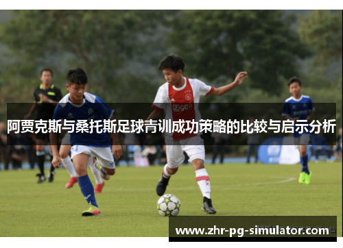 阿贾克斯与桑托斯足球青训成功策略的比较与启示分析