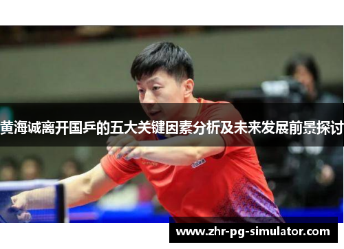 黄海诚离开国乒的五大关键因素分析及未来发展前景探讨