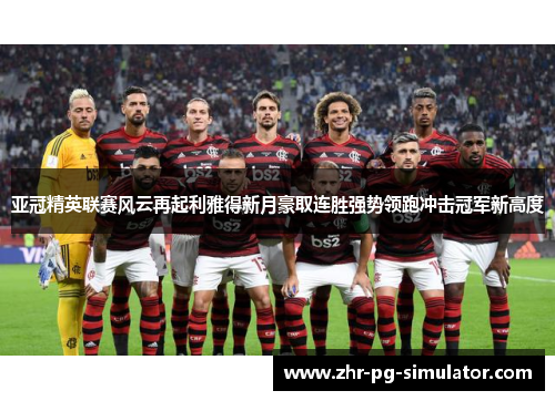 亚冠精英联赛风云再起利雅得新月豪取连胜强势领跑冲击冠军新高度