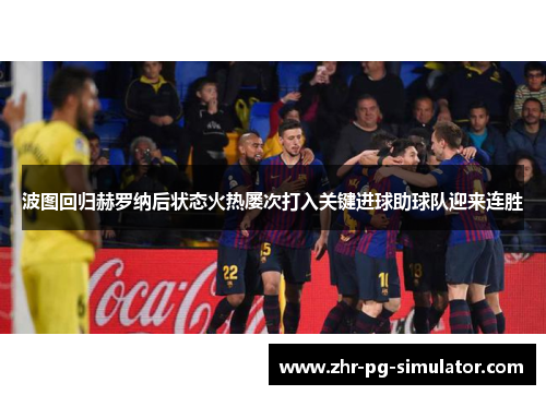 波图回归赫罗纳后状态火热屡次打入关键进球助球队迎来连胜 波图回归赫罗纳后状态火热屡次打入关键进球助球队迎来连胜