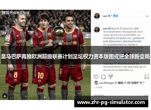 皇马巴萨再推欧洲超级联赛计划足坛权力资本版图或迎全球新变局